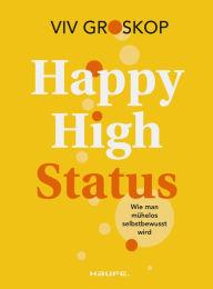 Title: Happy High Status: Wie man mühelos selbstbewusst wird. Tipps zur Stärkung des Selbstbewusstseins und zum selbstsicheren Umgang mit Menschen., Author: Viv Groskop