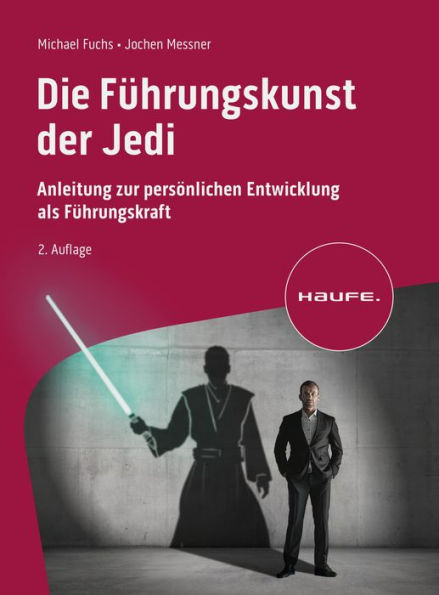 Die Führungskunst der Jedi: Anleitung zur persönlichen Entwicklung als Führungskraft