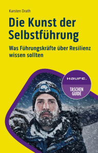 Title: Die Kunst der Selbstführung: Was Führungskräfte über Resilienz wissen sollten, Author: Karsten Drath