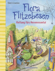 Title: Flora Flitzebesen - Band 4: Rettung fürs Hexenrosental, Author: Eleni Livanios