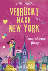 Title: Verrückt nach New York - Band 4: Träume lernen fliegen, Author: Katrin Lankers