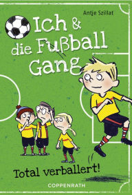 Title: Ich & die Fußballgang (Band 2): Total verballert!, Author: Antje Szillat