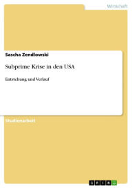 Title: Subprime Krise in den USA: Entstehung und Verlauf, Author: Sascha Zendlowski