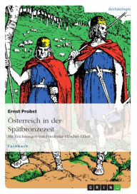 Title: Österreich in der Spätbronzezeit: Mit Zeichnungen von Friederike Hilscher-Ehlert, Author: Ernst Probst
