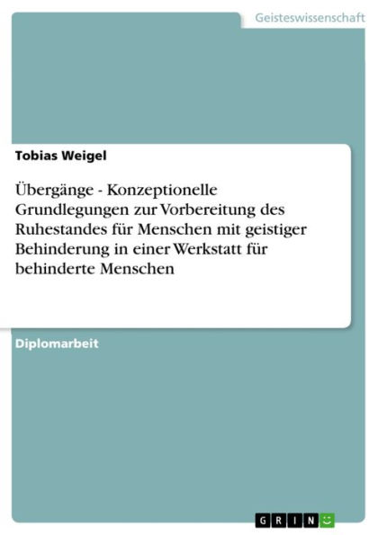 Übergänge - Konzeptionelle Grundlegungen zur Vorbereitung des Ruhestandes für Menschen mit geistiger Behinderung in einer Werkstatt für behinderte Menschen