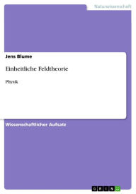 Title: Einheitliche Feldtheorie: Physik, Author: Jens Blume