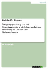 Title: Übergangsgestaltung von der Kindertagesstätte in die Schule und deren Bedeutung für Teilhabe und Bildungschancen, Author: Birgit Schäfer-Biermann