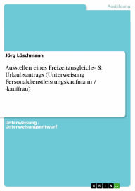 Title: Ausstellen eines Freizeitausgleichs- & Urlaubsantrags (Unterweisung Personaldienstleistungskaufmann / -kauffrau), Author: Jörg Löschmann