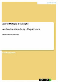 Title: Auslandsentsendung - Expatriates: Simulierte Fallstudie, Author: Astrid Matejka-De Jonghe
