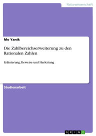 Title: Die Zahlbereichserweiterung zu den Rationalen Zahlen: Erläuterung, Beweise und Herleitung, Author: Mo Yanik