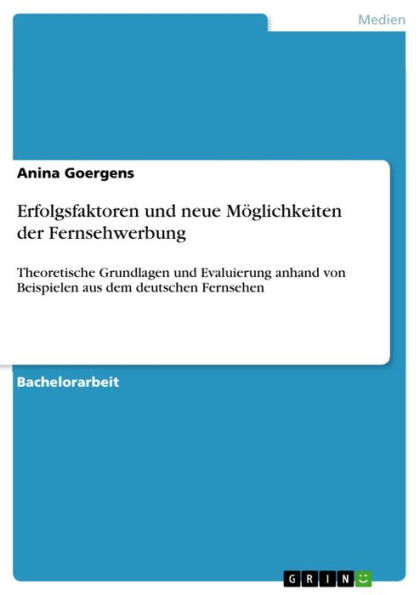 Erfolgsfaktoren und neue Möglichkeiten der Fernsehwerbung: Theoretische Grundlagen und Evaluierung anhand von Beispielen aus dem deutschen Fernsehen