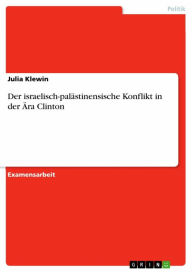 Title: Der israelisch-palästinensische Konflikt in der Ära Clinton, Author: Julia Klewin