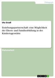 Title: Erziehungspartnerschaft- eine Möglichkeit der Eltern- und Familienbildung in der Kindertagesstätte, Author: Uta Gradl