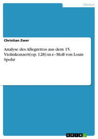 Title: Analyse des Allegrettos aus dem 15. Violinkonzert(op. 128) in e-Moll von Louis Spohr, Author: Christian Zwer