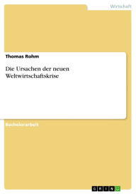 Title: Die Ursachen der neuen Weltwirtschaftskrise, Author: Thomas Rohm