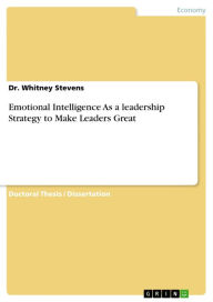 Title: Emotional Intelligence As a leadership Strategy to Make Leaders Great, Author: Whitney Stevens