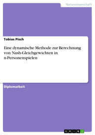 Title: Eine dynamische Methode zur Berechnung von Nash-Gleichgewichten in n-Personenspielen, Author: Tobias Pisch