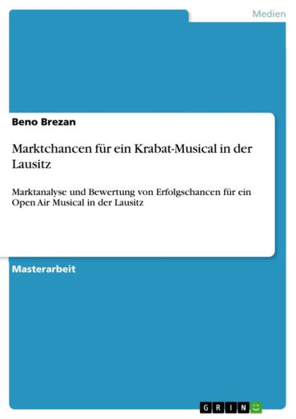 Marktchancen für ein Krabat-Musical in der Lausitz: Marktanalyse und Bewertung von Erfolgschancen für ein Open Air Musical in der Lausitz