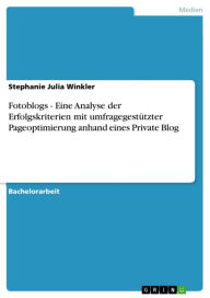 Title: Fotoblogs - Eine Analyse der Erfolgskriterien mit umfragegestützter Pageoptimierung anhand eines Private Blog, Author: Stephanie Julia Winkler