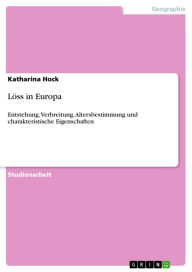 Title: Löss in Europa: Entstehung, Verbreitung, Altersbestimmung und charakteristische Eigenschaften, Author: Katharina Hock