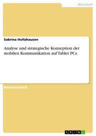 Title: Analyse und strategische Konzeption der mobilen Kommunikation auf Tablet PCs, Author: Sabrina Holtzhausen