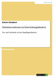 Title: Direktinvestitionen in Entwicklungsländern: Vor- und Nachteile in den Empfängerländern, Author: Katrin Schubert