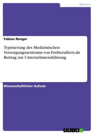 Title: Typisierung des Medizinischen Versorgungszentrums von Freiberuflern als Beitrag zur Unternehmensführung, Author: Fabian Renger