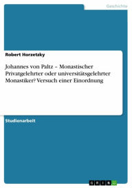 Title: Johannes von Paltz - Monastischer Privatgelehrter oder universitätsgelehrter Monastiker? Versuch einer Einordnung, Author: Robert Horzetzky