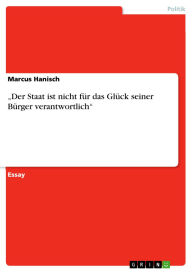 Title: Der Staat ist nicht für das Glück seiner Bürger verantwortlich, Author: Marcus Hanisch