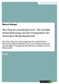 Title: Wer Nazi ist, entscheiden wir! - Die mediale Entnazifizierung und die Verlogenheit der deutschen Medienlandschaft: Ein Essay über die Schwierigkeiten der einheitlichen Bewertung Filmschaffender unter der NS-Regierung und dem heutigen Umgang mit ihren Werk, Author: Marcel Weigel