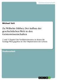 Title: Zu: Wilhelm Dilthey, Der Aufbau der geschichtlichen Welt in den Geisteswissenschaften: 2. und 3. Kapitel: Die Verfahrensweisen, in denen die Geistige Welt gegeben ist. Die Objektivation des Lebens., Author: Michael Veit
