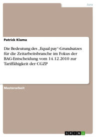 Title: Die Bedeutung des 'Equal pay'-Grundsatzes für die Zeitarbeitsbranche im Fokus der BAG-Entscheidung vom 14.12.2010 zur Tariffähigkeit der CGZP, Author: Patrick Klama