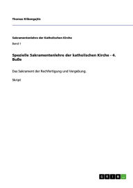 Title: Spezielle Sakramentenlehre der katholischen Kirche - 4. Buße: Das Sakrament der Rechfertigung und Vergebung., Author: Thomas Klibengajtis