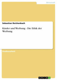 Title: Kinder und Werbung - Die Ethik der Werbung, Author: Sebastian Reichenbach