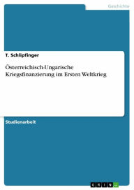 Title: Österreichisch-Ungarische Kriegsfinanzierung im Ersten Weltkrieg, Author: T. Schlipfinger