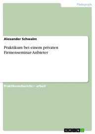 Title: Praktikum bei einem privaten Firmenseminar-Anbieter, Author: Alexander Schwalm