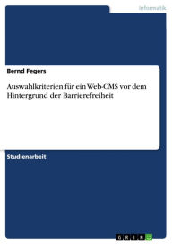 Title: Auswahlkriterien für ein Web-CMS vor dem Hintergrund der Barrierefreiheit, Author: Bernd Fegers