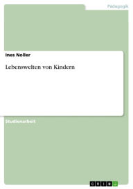 Title: Lebenswelten von Kindern, Author: Ines Noller