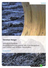 Title: Arbeitssicherheit: Baustellensicherung gemäß DIN 4124 Baugruben und Gräben und weiterer Vorschriften, Author: Christian Steiger