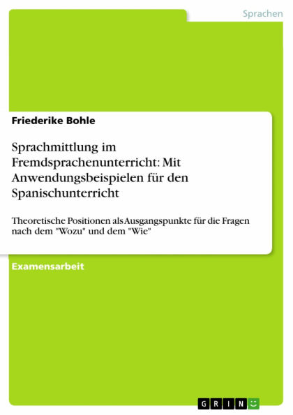 Sprachmittlung im Fremdsprachenunterricht: Mit Anwendungsbeispielen für den Spanischunterricht: Theoretische Positionen als Ausgangspunkte für die Fragen nach dem 'Wozu' und dem 'Wie'
