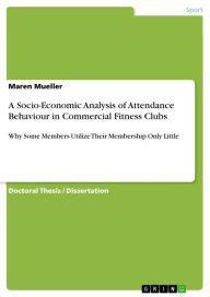 Title: A Socio-Economic Analysis of Attendance Behaviour in Commercial Fitness Clubs: Why Some Members Utilize Their Membership Only Little, Author: Maren Mueller