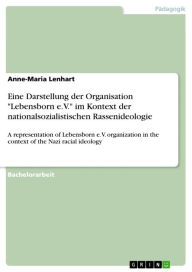 Title: Eine Darstellung der Organisation 'Lebensborn e.V.' im Kontext der nationalsozialistischen Rassenideologie: A representation of Lebensborn e.V. organization in the context of the Nazi racial ideology, Author: Anne-Maria Lenhart