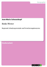 Title: Risiko Wetter: Regionale Schadenspotentiale und Versicherungskonzerne, Author: Jean-Marie Schwarzkopf