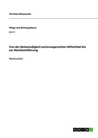 Title: Von der Notwendigkeit seniorengerechter Hilfsmittel bis zur Markteinführung, Author: Christian Weismantel