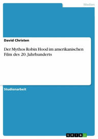 Title: Der Mythos Robin Hood im amerikanischen Film des 20. Jahrhunderts, Author: David Christen