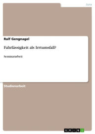 Title: Fahrlässigkeit als Irrtumsfall?: Seminararbeit, Author: Ralf Gengnagel