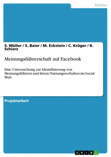 Meinungsführerschaft auf Facebook: Eine Untersuchung zur Identifizierung von Meinungsführern und ihrem Nutzungsverhalten im Social Web