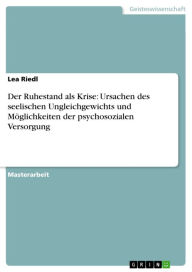 Title: Der Ruhestand als Krise: Ursachen des seelischen Ungleichgewichts und Möglichkeiten der psychosozialen Versorgung, Author: Lea Riedl