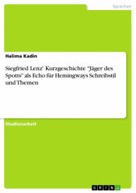 Title: Siegfried Lenz' Kurzgeschichte 'Jäger des Spotts' als Echo für Hemingways Schreibstil und Themen, Author: Halima Kadin