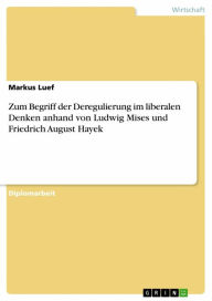 Title: Zum Begriff der Deregulierung im liberalen Denken anhand von Ludwig Mises und Friedrich August Hayek, Author: Markus Luef